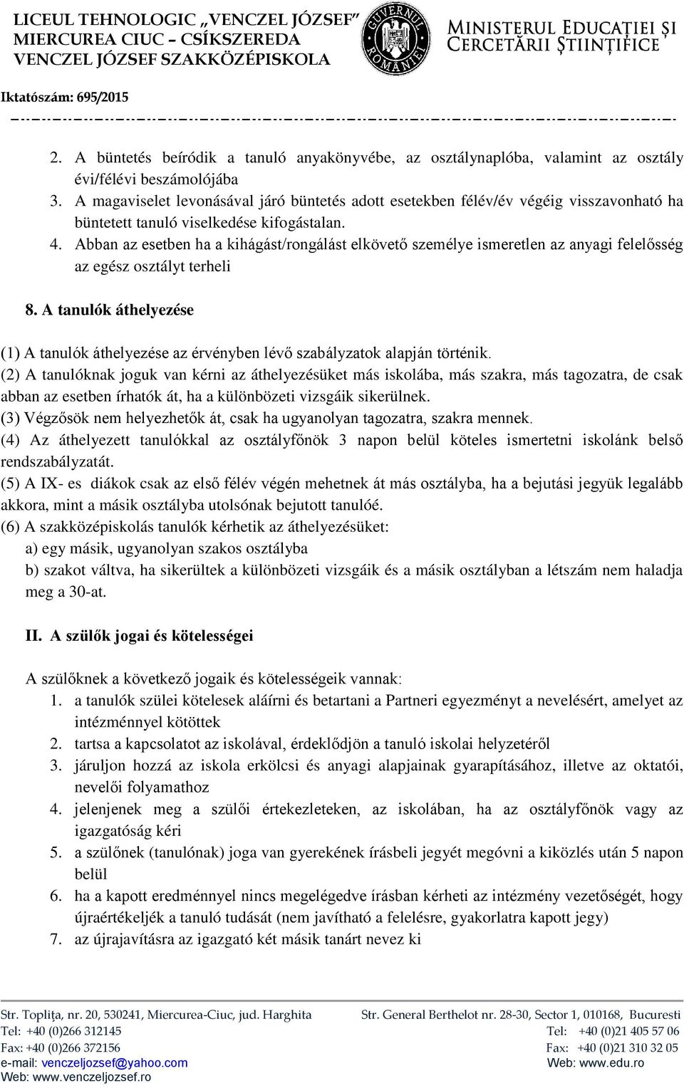 Abban az esetben ha a kihágást/rongálást elkövető személye ismeretlen az anyagi felelősség az egész osztályt terheli 8.