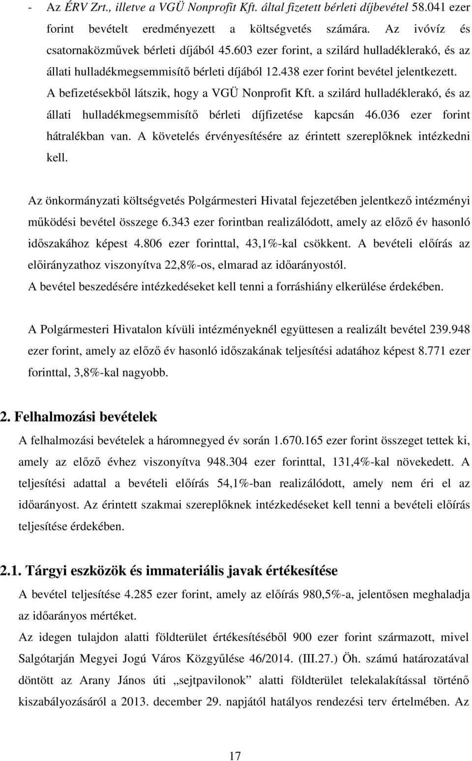 a szilárd hulladéklerakó, és az állati hulladékmegsemmisítő bérleti díjfizetése kapcsán 46.036 ezer forint hátralékban van. A követelés érvényesítésére az érintett szereplőknek intézkedni kell.