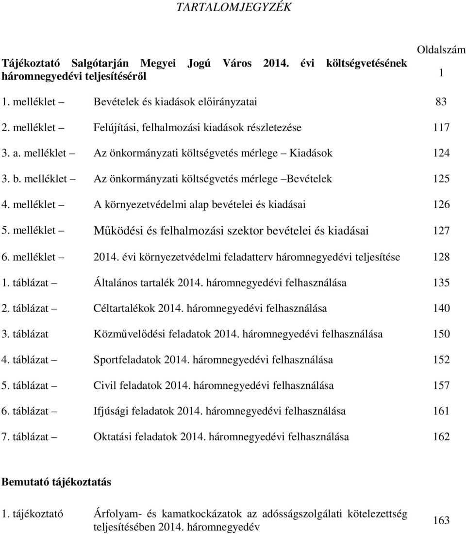 melléklet A környezetvédelmi alap bevételei és kiadásai 126 5. melléklet Működési és felhalmozási szektor bevételei és kiadásai 127 6. melléklet 2014.