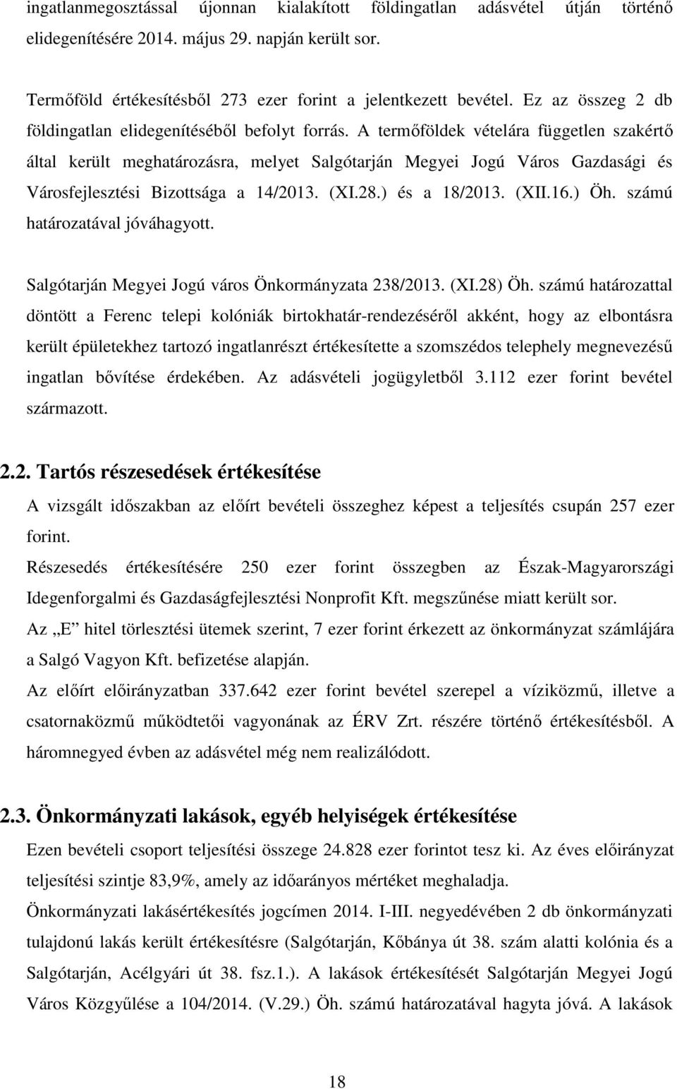 A termőföldek vételára független szakértő által került meghatározásra, melyet Salgótarján Megyei Jogú Város Gazdasági és Városfejlesztési Bizottsága a 14/2013. (XI.28.) és a 18/2013. (XII.16.) Öh.