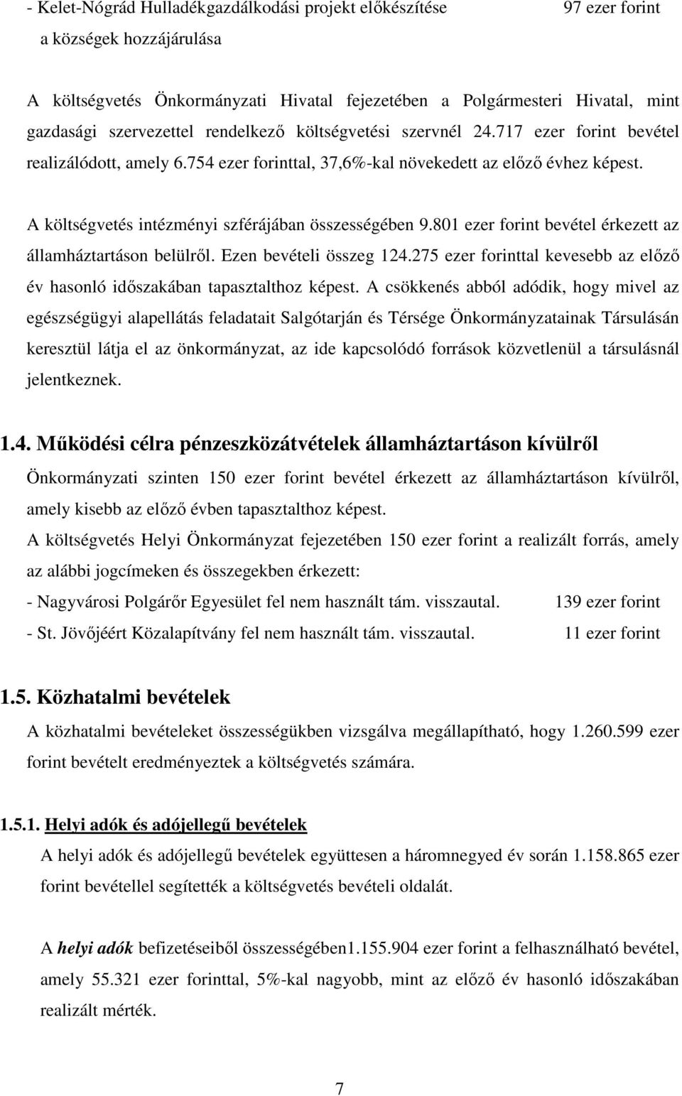 A költségvetés intézményi szférájában összességében 9.801 ezer forint bevétel érkezett az államháztartáson belülről. Ezen bevételi összeg 124.