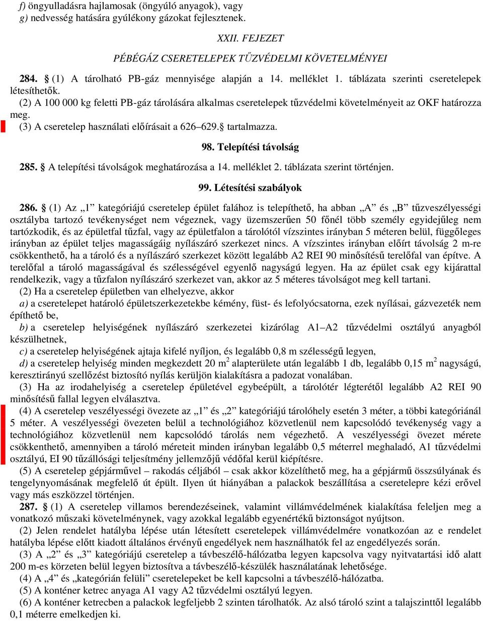 (2) A 100 000 kg feletti PB-gáz tárolására alkalmas cseretelepek tűzvédelmi követelményeit az OKF határozza meg. (3) A cseretelep használati előírásait a 626 629. tartalmazza. 98.