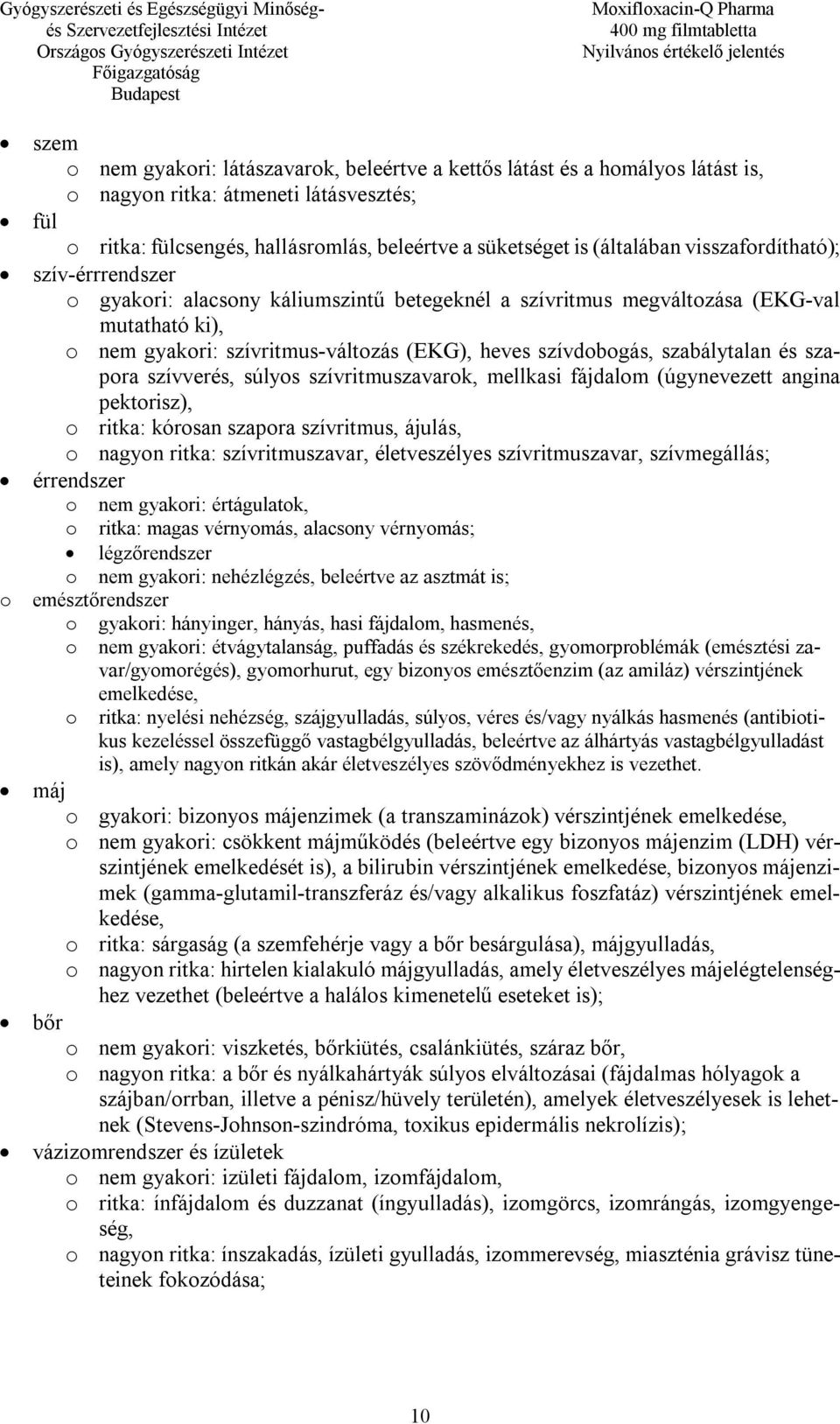 szabálytalan és szapora szívverés, súlyos szívritmuszavarok, mellkasi fájdalom (úgynevezett angina pektorisz), o ritka: kórosan szapora szívritmus, ájulás, o nagyon ritka: szívritmuszavar,