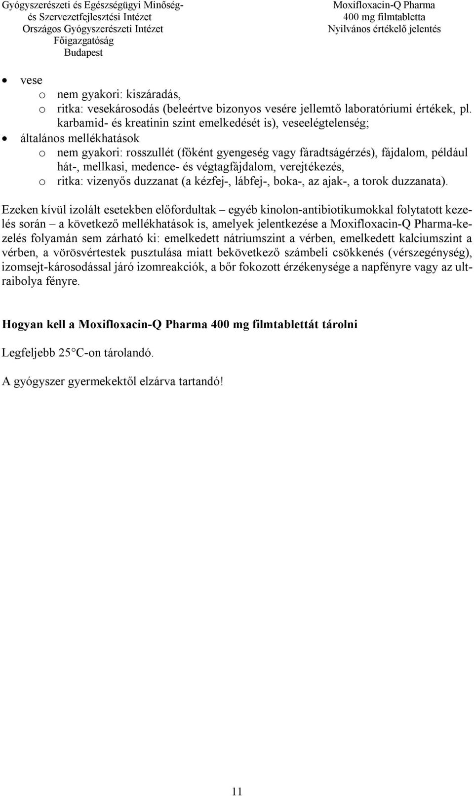 végtagfájdalom, verejtékezés, o ritka: vizenyős duzzanat (a kézfej-, lábfej-, boka-, az ajak-, a torok duzzanata).