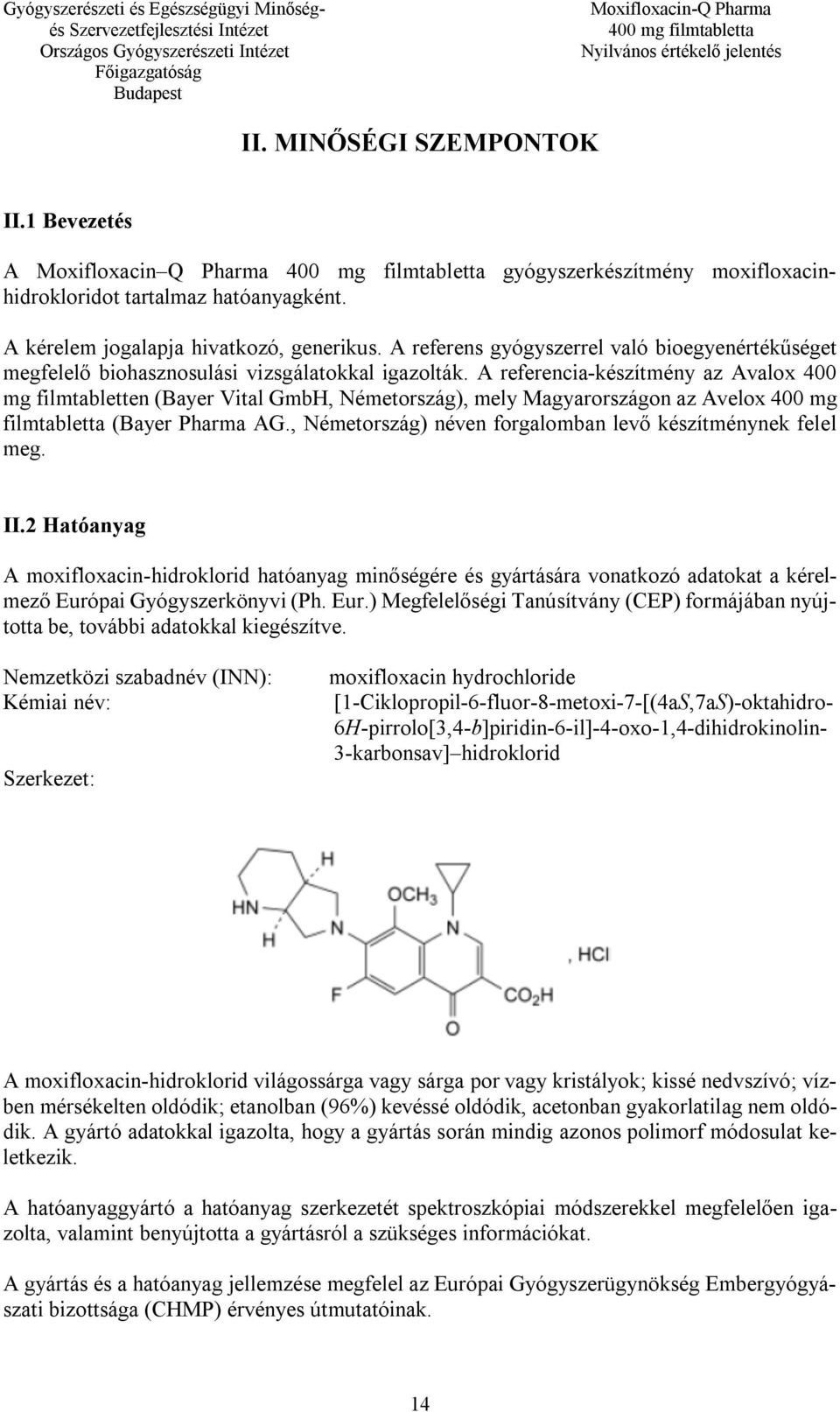 A referencia-készítmény az Avalox 400 mg filmtabletten (Bayer Vital GmbH, Németország), mely Magyarországon az Avelox 400 mg filmtabletta (Bayer Pharma AG.