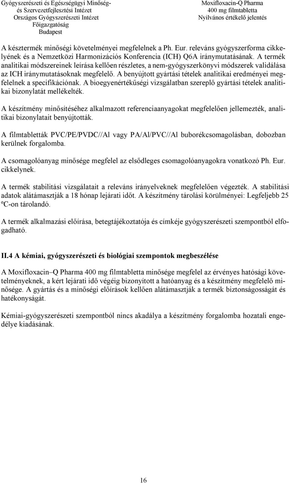 A benyújtott gyártási tételek analitikai eredményei megfelelnek a specifikációnak. A bioegyenértékűségi vizsgálatban szereplő gyártási tételek analitikai bizonylatát mellékelték.