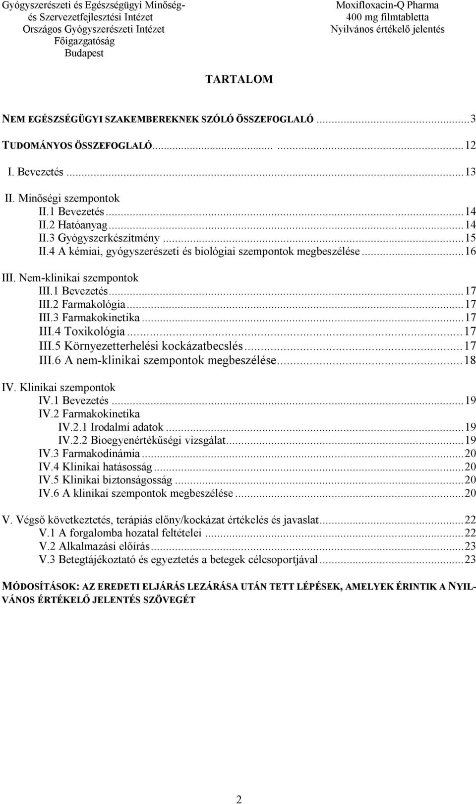 .. 17 III.5 Környezetterhelési kockázatbecslés... 17 III.6 A nem-klinikai szempontok megbeszélése... 18 IV. Klinikai szempontok IV.1 Bevezetés... 19 IV.2 Farmakokinetika IV.2.1 Irodalmi adatok... 19 IV.2.2 Bioegyenértékűségi vizsgálat.