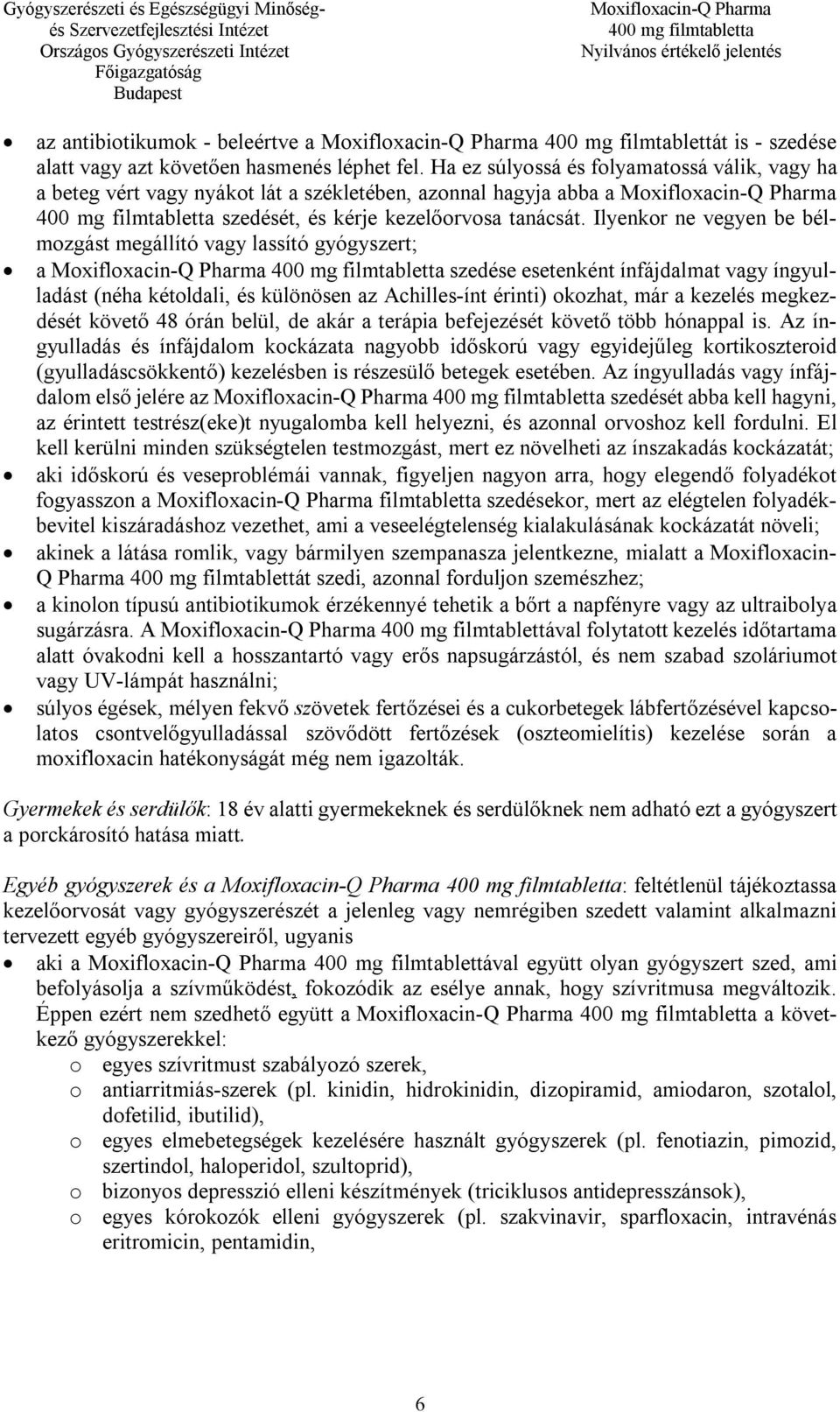 Ilyenkor ne vegyen be bélmozgást megállító vagy lassító gyógyszert; a szedése esetenként ínfájdalmat vagy íngyulladást (néha kétoldali, és különösen az Achilles-ínt érinti) okozhat, már a kezelés