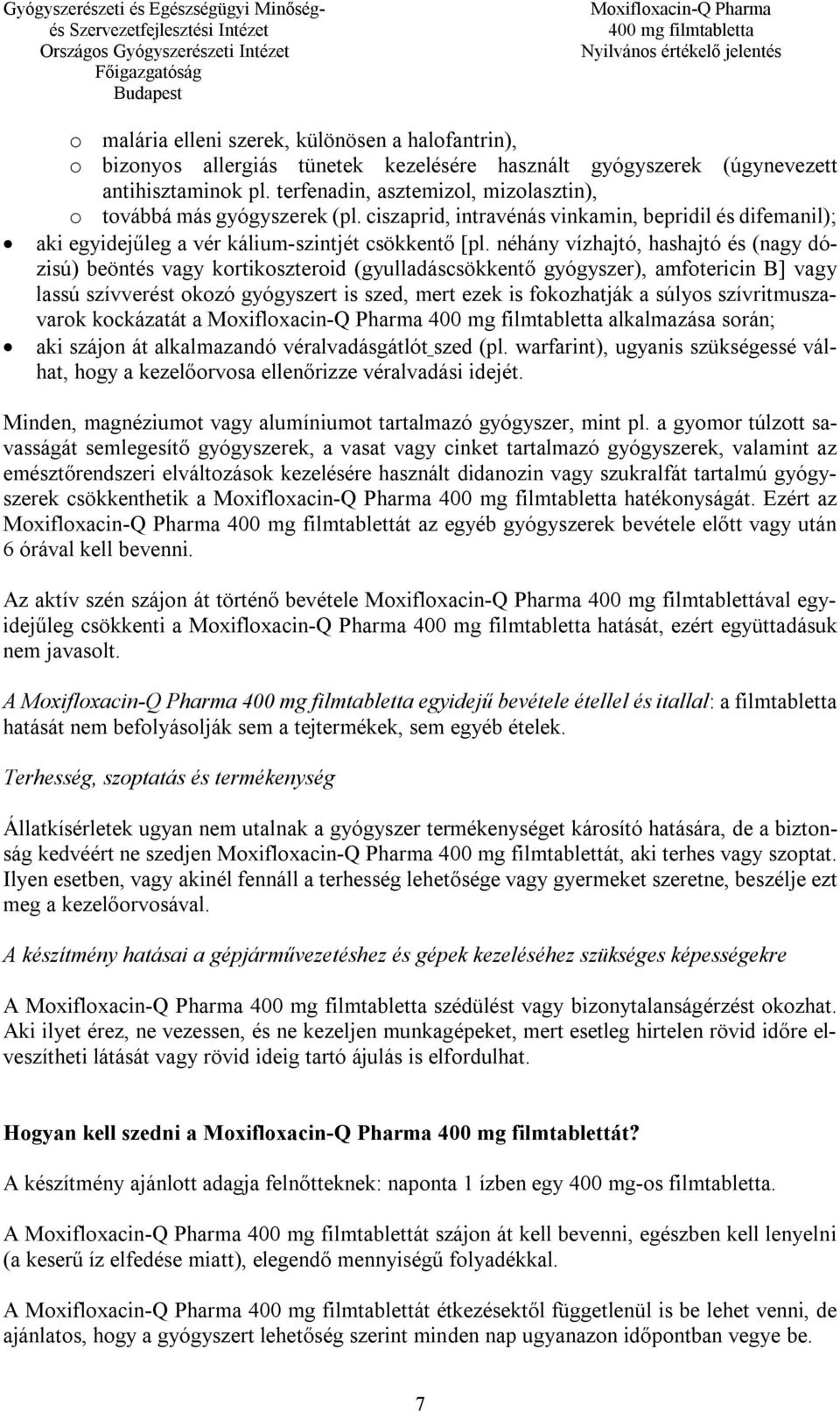 néhány vízhajtó, hashajtó és (nagy dózisú) beöntés vagy kortikoszteroid (gyulladáscsökkentő gyógyszer), amfotericin B] vagy lassú szívverést okozó gyógyszert is szed, mert ezek is fokozhatják a