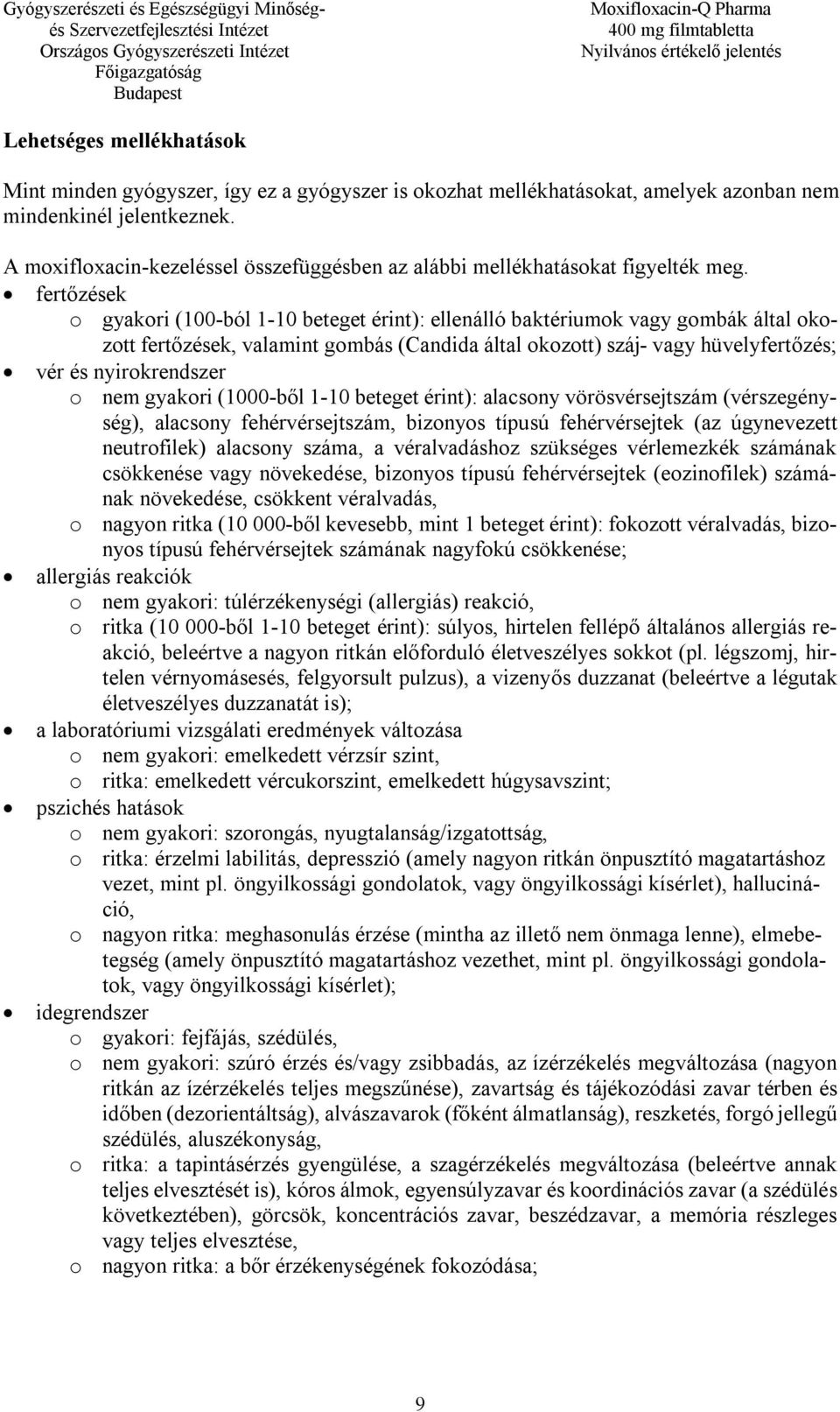 fertőzések o gyakori (100-ból 1-10 beteget érint): ellenálló baktériumok vagy gombák által okozott fertőzések, valamint gombás (Candida által okozott) száj- vagy hüvelyfertőzés; vér és nyirokrendszer