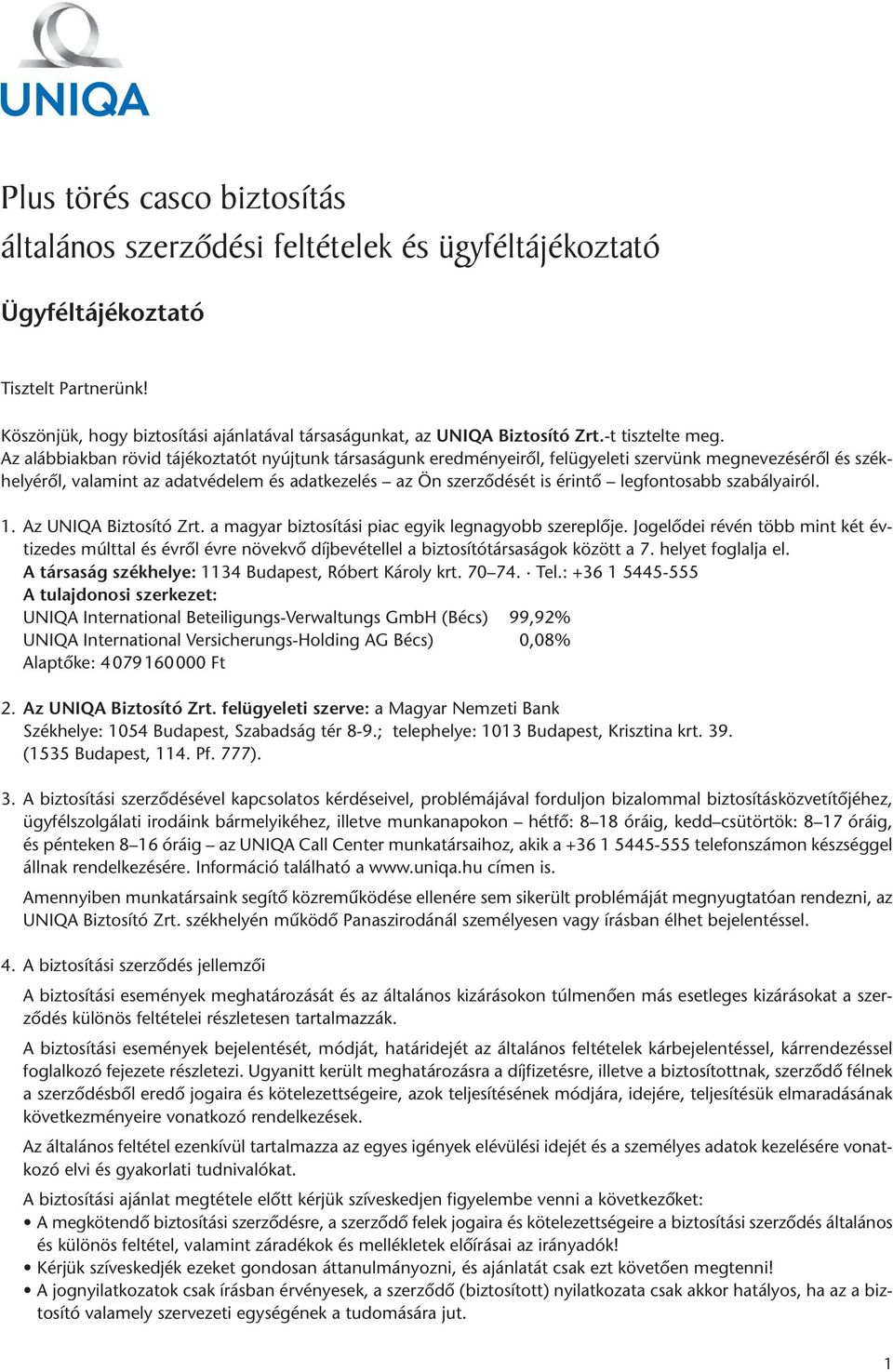 Az alábbiakban rövid tájékoztatót nyújtunk társaságunk eredményeirôl, felügyeleti szervünk megnevezésérôl és szék - helyérôl, valamint az adatvédelem és adatkezelés az Ön szerzôdését is érintô