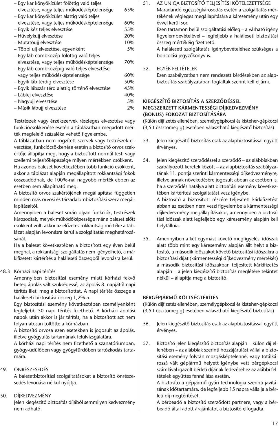 combközépig való teljes elvesztése, vagy teljes mûködésképtelensége 60% Egyik láb térdig elvesztése 50% Egyik lábszár térd alattig történő elvesztése 45% Lábfej elvesztése 40% Nagyujj elvesztése 5%