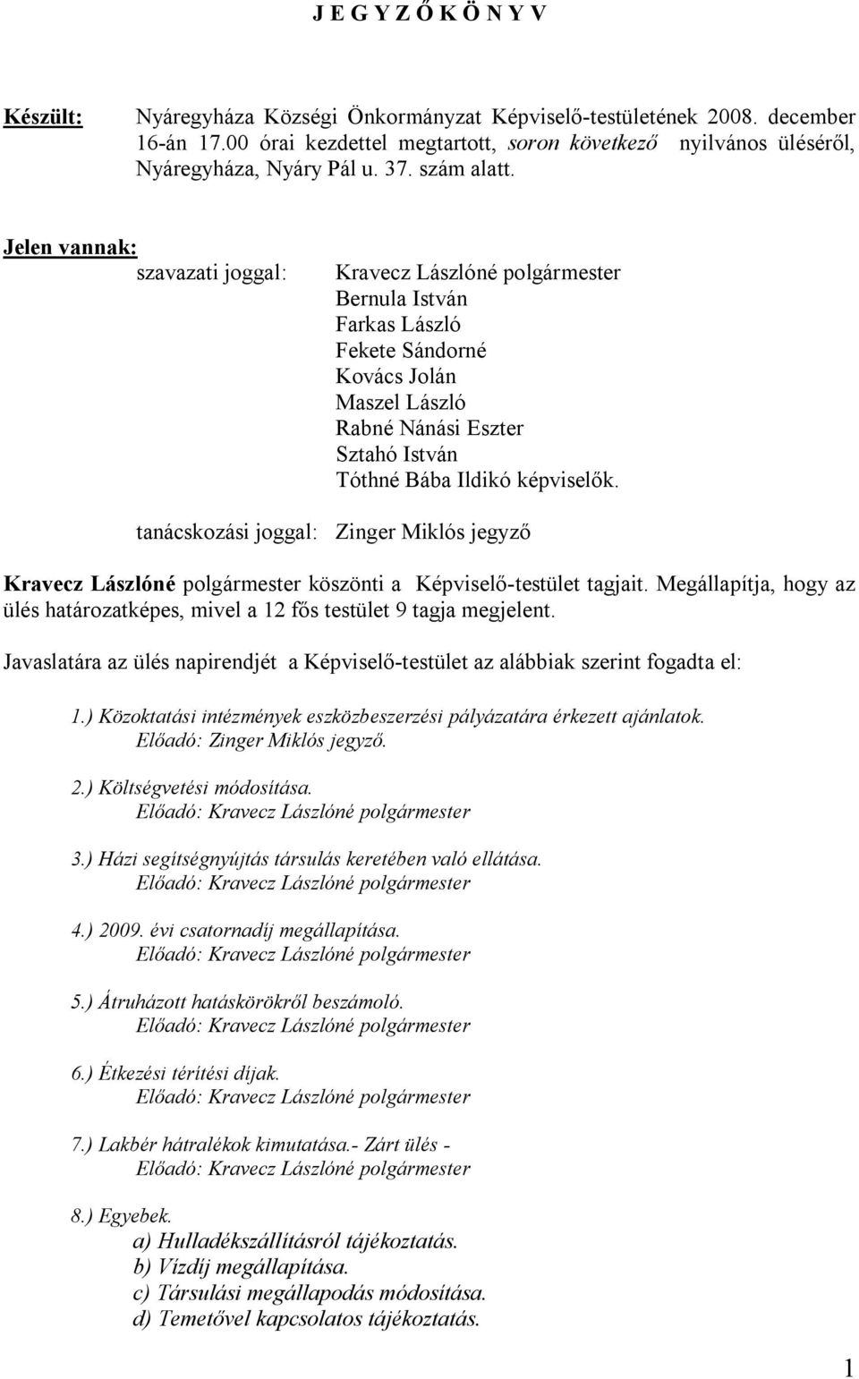 Jelen vannak: szavazati joggal: Kravecz Lászlóné polgármester Bernula István Farkas László Fekete Sándorné Kovács Jolán Maszel László Rabné Nánási Eszter Sztahó István Tóthné Bába Ildikó képviselők.