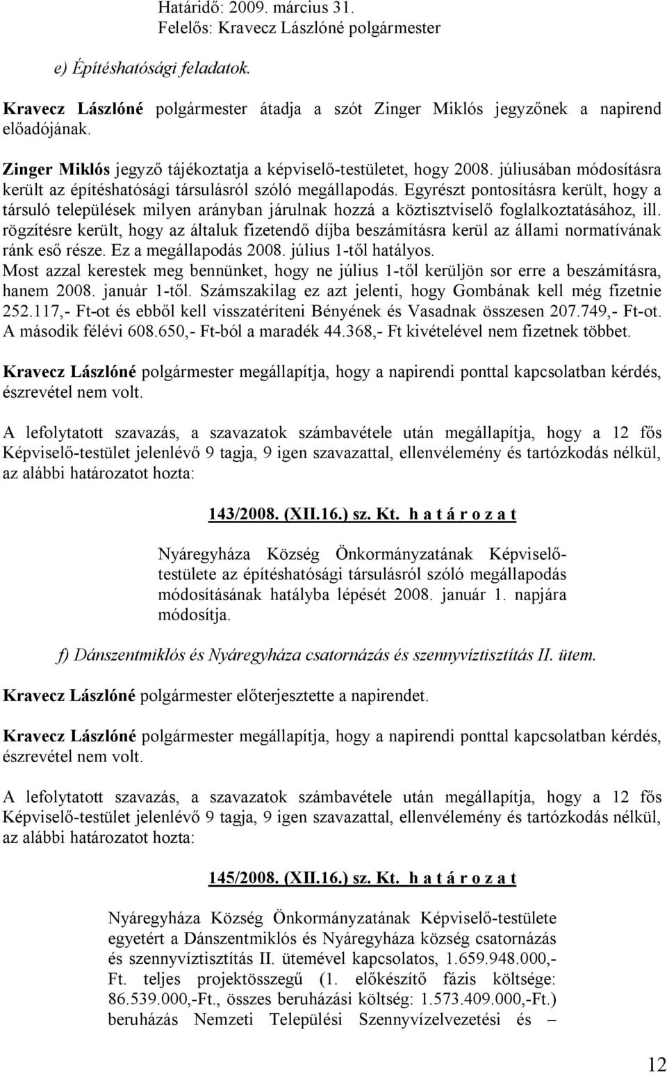 Egyrészt pontosításra került, hogy a társuló települések milyen arányban járulnak hozzá a köztisztviselő foglalkoztatásához, ill.