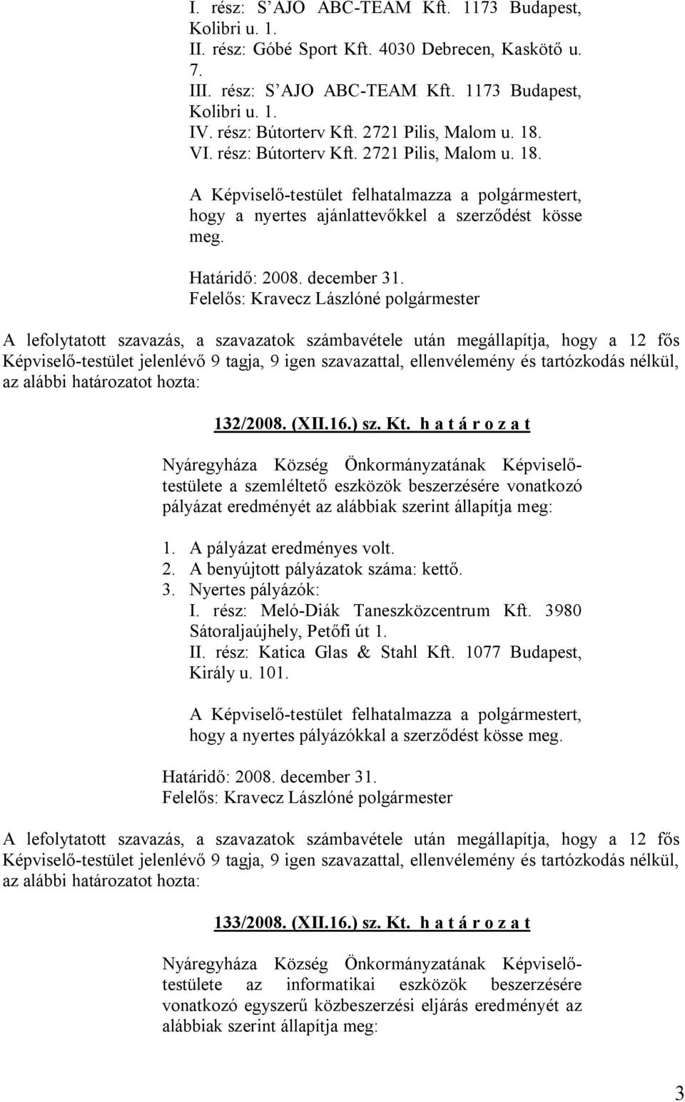 december 31. 132/2008. (XII.16.) sz. Kt. h a t á r o z a t a szemléltető eszközök beszerzésére vonatkozó pályázat eredményét az alábbiak szerint állapítja meg: 1. A pályázat eredményes volt. 2.