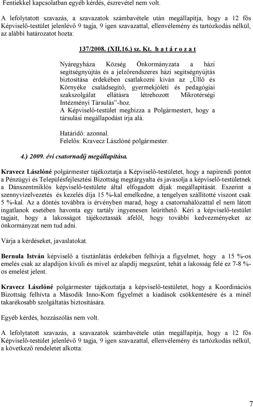 gyermekjóléti és pedagógiai szakszolgálat ellátásra létrehozott Mikrotérségi Intézményi Társulás -hoz. A Képviselő-testület megbízza a Polgármestert, hogy a társulási megállapodást írja alá.