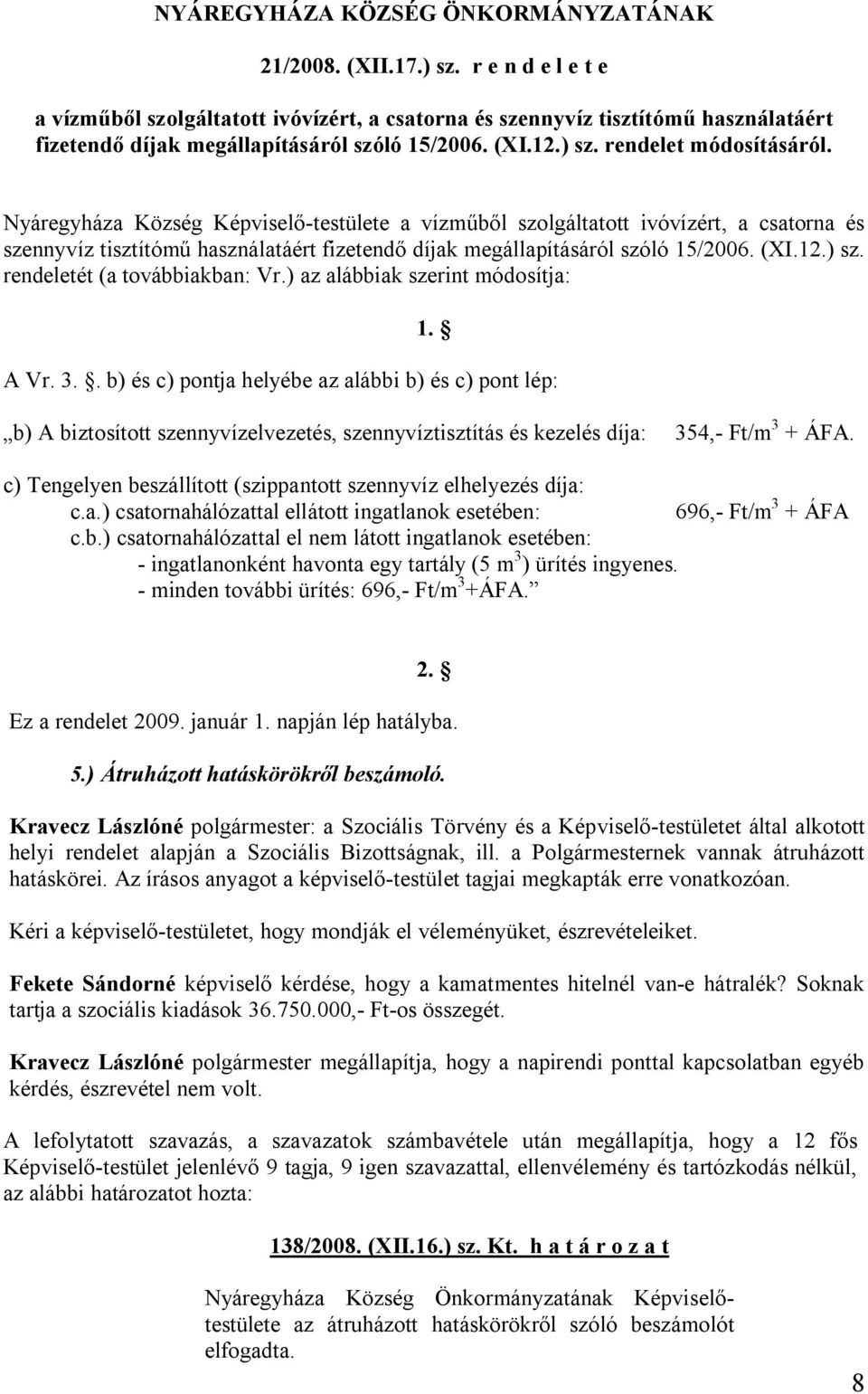 Nyáregyháza Község Képviselő-testülete a vízműből szolgáltatott ivóvízért, a csatorna és szennyvíz tisztítómű használatáért fizetendő díjak megállapításáról szóló 15/2006. (XI.12.) sz.