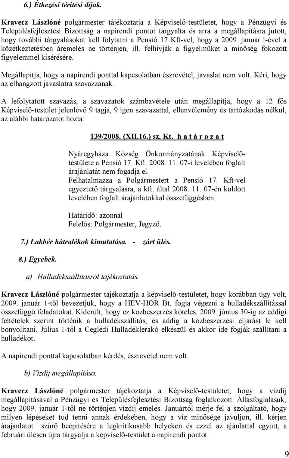 tárgyalásokat kell folytatni a Pensió 17 Kft-vel, hogy a 2009. január l-ével a közétkeztetésben áremelés ne történjen, ill. felhívják a figyelmüket a minőség fokozott figyelemmel kísérésére.