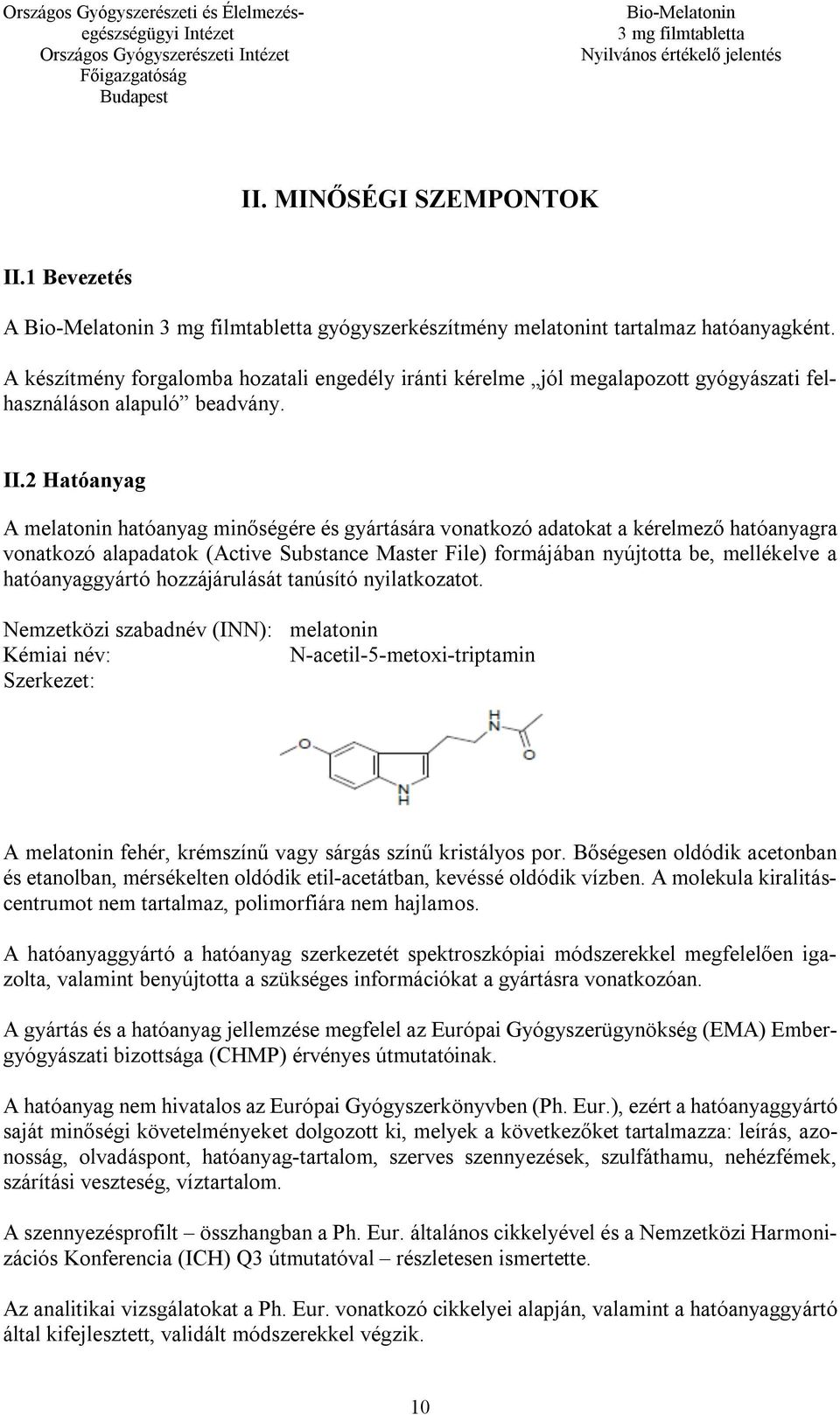 2 Hatóanyag A melatonin hatóanyag minőségére és gyártására vonatkozó adatokat a kérelmező hatóanyagra vonatkozó alapadatok (Active Substance Master File) formájában nyújtotta be, mellékelve a