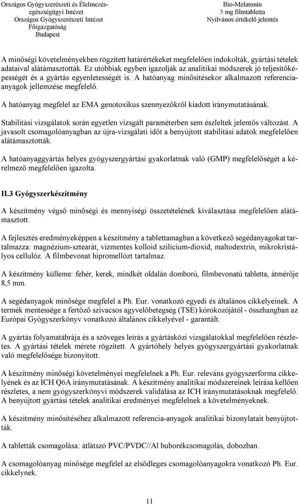 A hatóanyag megfelel az EMA genotoxikus szennyezőkről kiadott iránymutatásának. Stabilitási vizsgálatok során egyetlen vizsgált paraméterben sem észleltek jelentős változást.