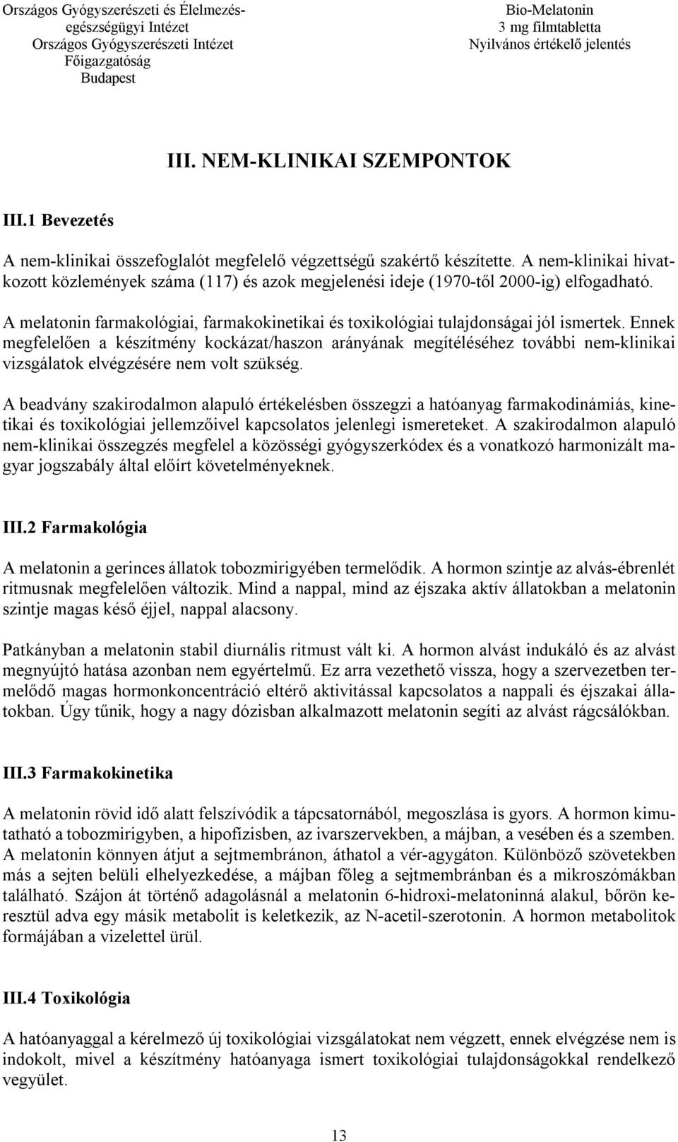 Ennek megfelelően a készítmény kockázat/haszon arányának megítéléséhez további nem-klinikai vizsgálatok elvégzésére nem volt szükség.