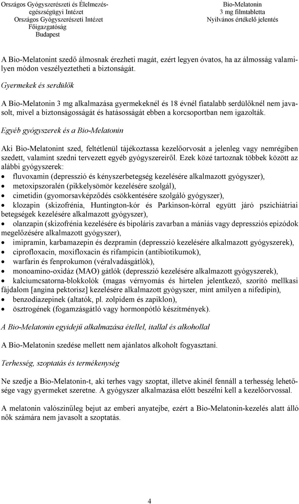 Egyéb gyógyszerek és a Aki t szed, feltétlenül tájékoztassa kezelőorvosát a jelenleg vagy nemrégiben szedett, valamint szedni tervezett egyéb gyógyszereiről.