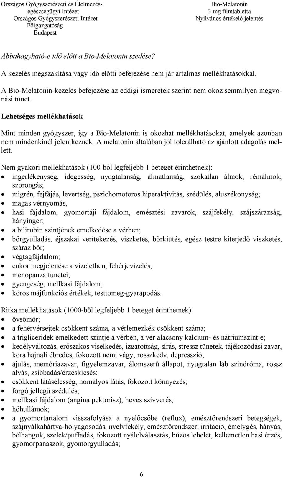 Lehetséges mellékhatások Mint minden gyógyszer, így a is okozhat mellékhatásokat, amelyek azonban nem mindenkinél jelentkeznek. A melatonin általában jól tolerálható az ajánlott adagolás mellett.