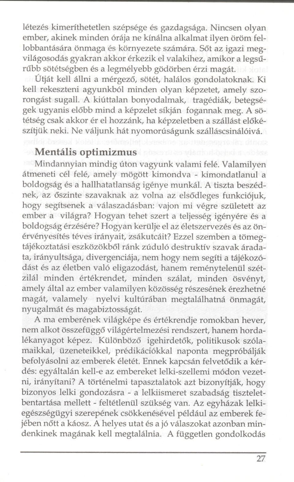 Ki kell rekeszteni agyunkból minden olyan képzetet, amely szorongást sugall. A kiúttalan bonyodalmak, tragédiák, betegségek ugyanis elobb mind a képzelet síkján fogannak meg.