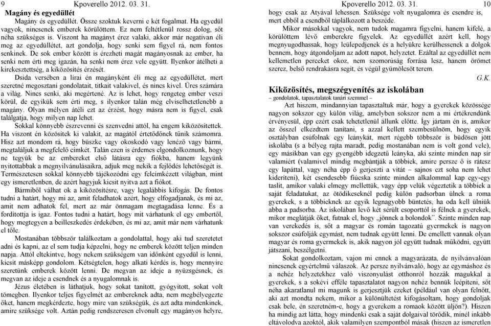 De sok ember között is érezheti magát magányosnak az ember, ha senki nem érti meg igazán, ha senki nem érez vele együtt. Ilyenkor átélheti a kirekesztettség, a kiközösítés érzését.