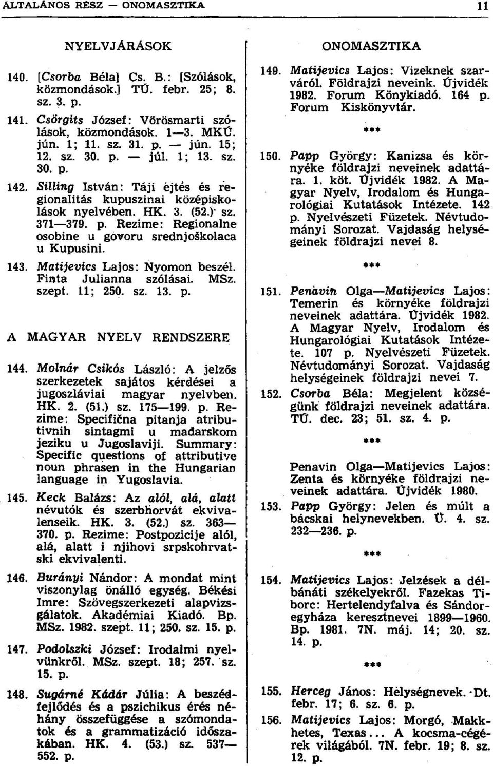 143. Matijevics Lajos: Nyomon beszél. Finta Julianna szólásai. MSz. szept. 11; 250. sz. 13. p. A MAGYAR NYELV RENDSZERE 144.