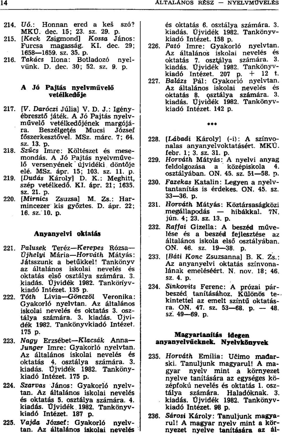 márc. 7; 64. sz. 13. p. 218. Szűcs Imre: Költészet és mesemondás. A Jó Pajtás nyelvművelő versenyének' újvidéki döntője elé. MSz. ápr. 15; 103. sz. 11. p. 219. [Dudás Károly] D. K.: Meghitt, szép vetélkedő.