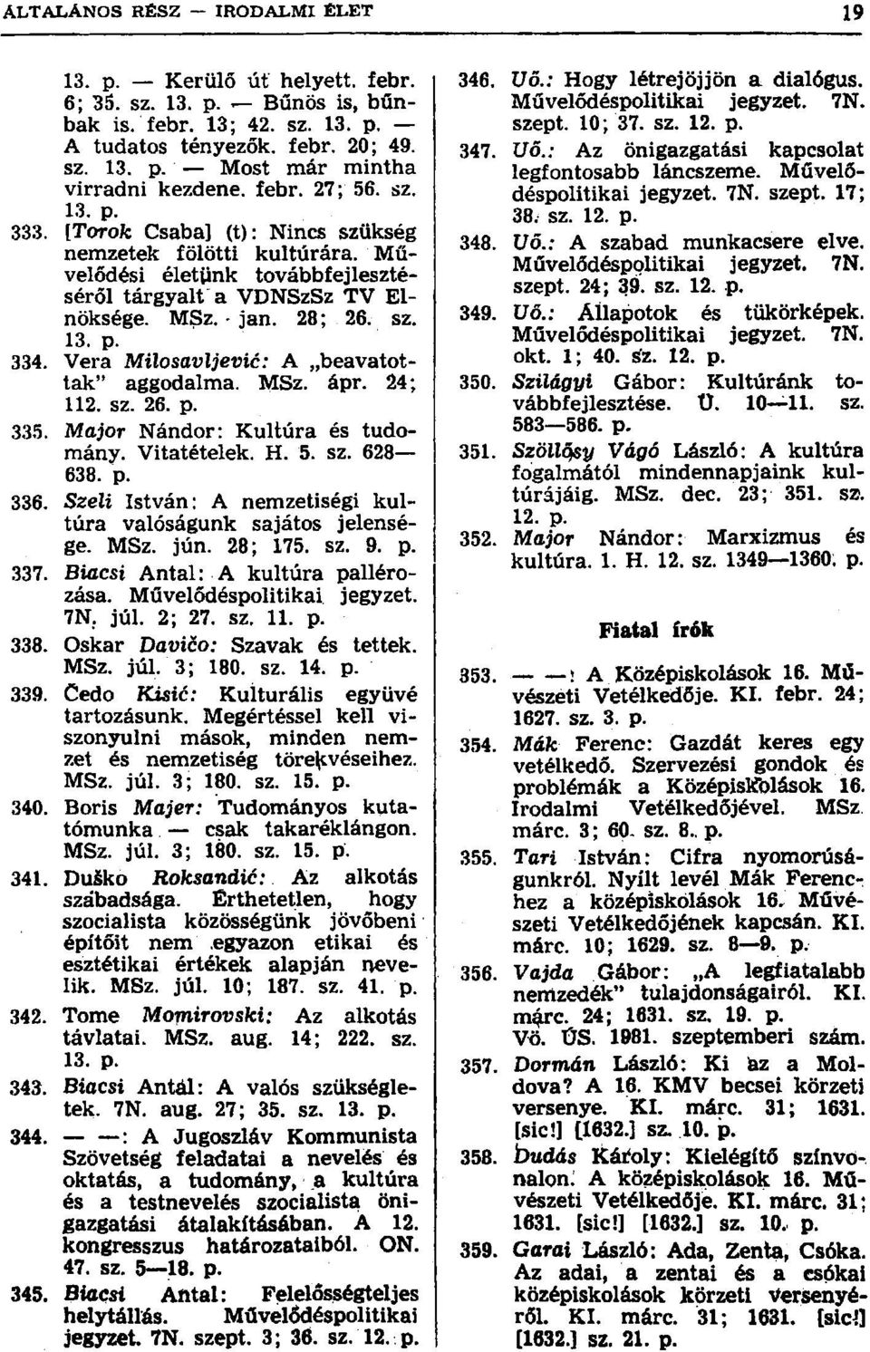 Vera Milosavljevié: A beavatottak" aggodalma. MSz. ápr. 24; 112. sz. 26. p. 335. Major Nándor: Kultúra és tudomány. Vitatételek. H. 5. sz. 628 638. p. 336.