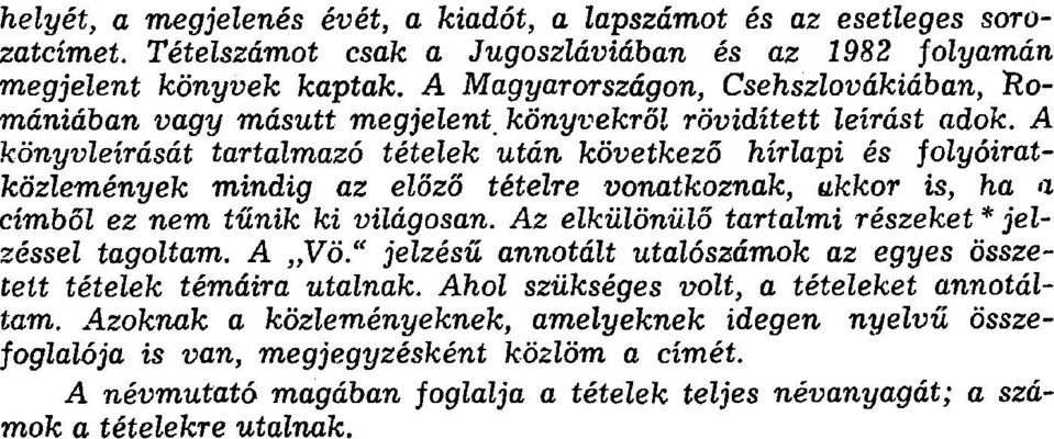 A könyvleírását tartalmazó tételek után következő hírlapi és folyóiratközlemények mindig az előző tételre vonatkoznak, akkor is, ha a címből ez nem tűnik ki világosan.