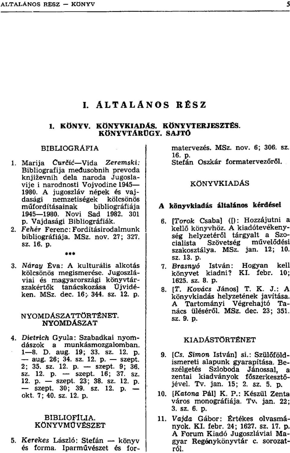 A jugoszláv népek és vajdasági nemzetiségek kölcsönös műfordításainak bibliográfiája 1945 1980. Novi Sad 1982. 301 p. Vajdasági Bibliográfiák. 2. Fehér Ferenc: Fordításirodalmunk bibliográfiája. MSz.