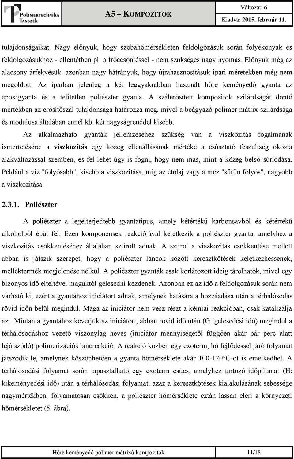 Az iparban jelenleg a két leggyakrabban használt hőre keményedő gyanta az epoxigyanta és a telítetlen poliészter gyanta.