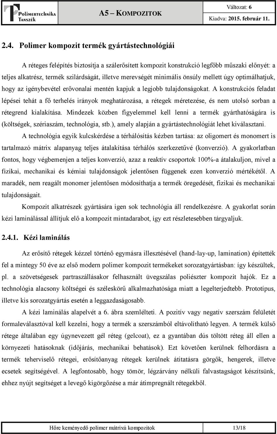 A konstrukciós feladat lépései tehát a fő terhelés irányok meghatározása, a rétegek méretezése, és nem utolsó sorban a rétegrend kialakítása.