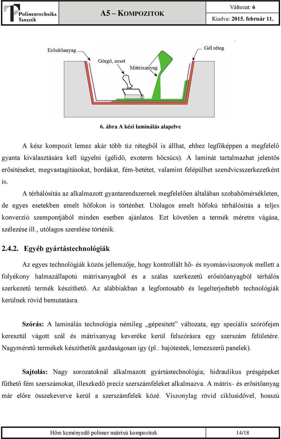 A térhálósítás az alkalmazott gyantarendszernek megfelelően általában szobahőmérsékleten, de egyes esetekben emelt hőfokon is történhet.