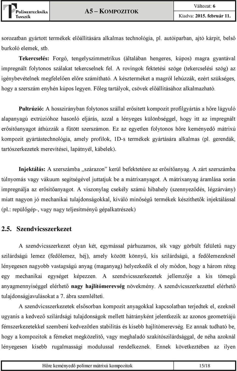 A rovingok fektetési szöge (tekercselési szög) az igénybevételnek megfelelően előre számítható. A készterméket a magról lehúzzák, ezért szükséges, hogy a szerszám enyhén kúpos legyen.