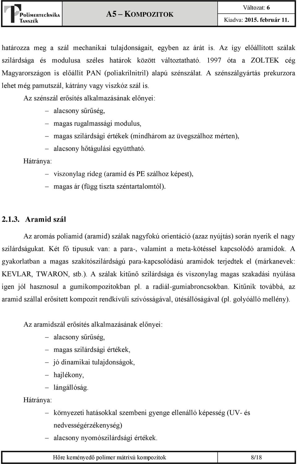 Az szénszál erősítés alkalmazásának előnyei: alacsony sűrűség, magas rugalmassági modulus, magas szilárdsági értékek (mindhárom az üvegszálhoz mérten), alacsony hőtágulási együttható.