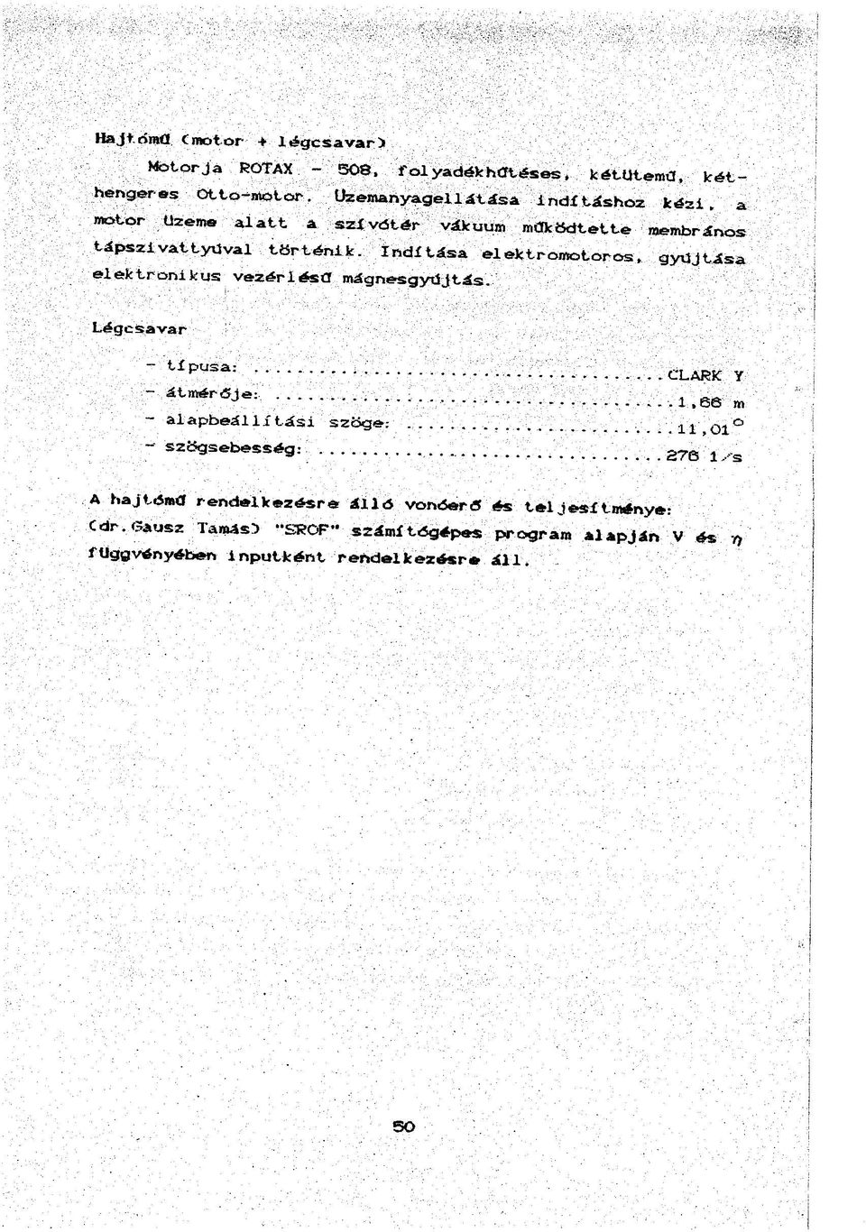 Indítása elektromotoros, gyújtása elektronikus vezérlésű mágnesgyüjtás. Légcsavar - típusa;.... átmérője:.