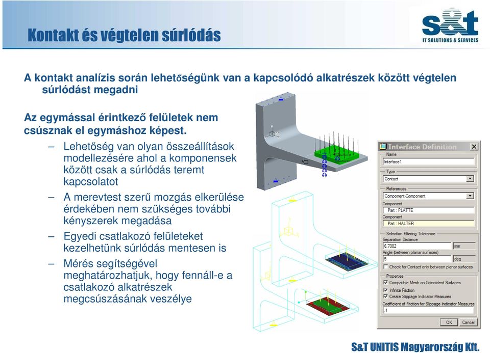 Lehetıség van olyan összeállítások modellezésére ahol a komponensek között csak a súrlódás teremt kapcsolatot A merevtest szerő mozgás