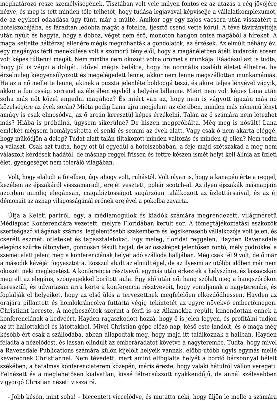 a múlté. Amikor egy-egy zajos vacsora után visszatért a hotelszobájába, és fáradtan ledobta magát a fotelba, ijesztő csend vette körül.