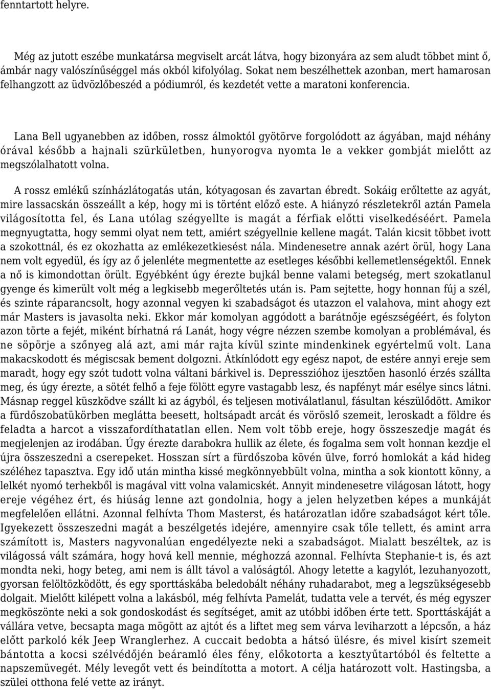 Lana Bell ugyanebben az időben, rossz álmoktól gyötörve forgolódott az ágyában, majd néhány órával később a hajnali szürkületben, hunyorogva nyomta le a vekker gombját mielőtt az megszólalhatott