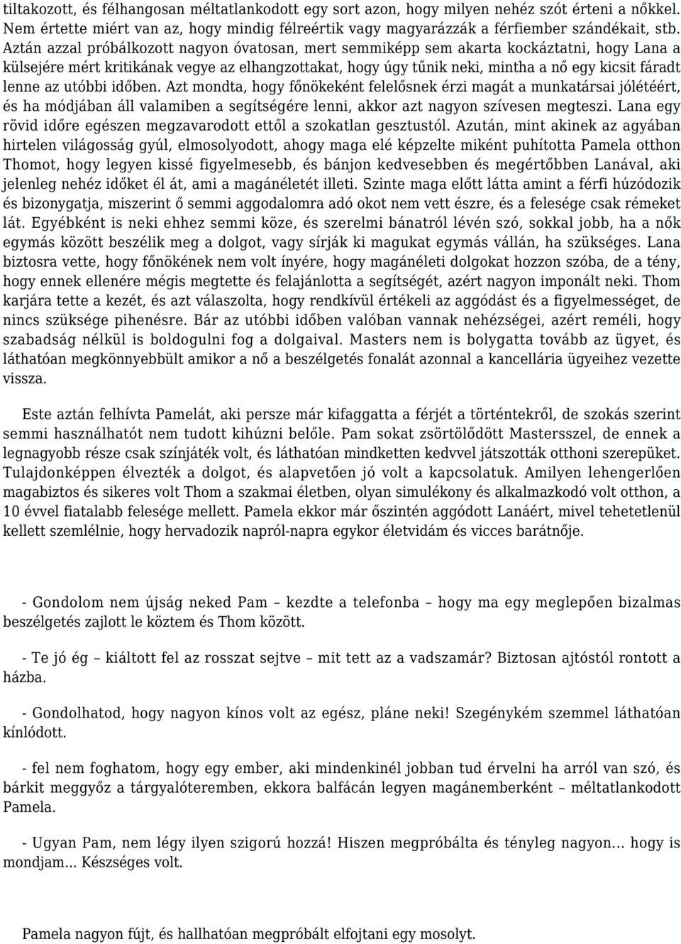 lenne az utóbbi időben. Azt mondta, hogy főnökeként felelősnek érzi magát a munkatársai jólétéért, és ha módjában áll valamiben a segítségére lenni, akkor azt nagyon szívesen megteszi.