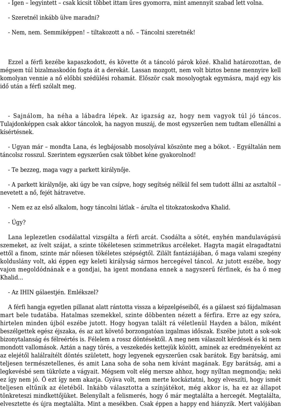 Lassan mozgott, nem volt biztos benne mennyire kell komolyan vennie a nő előbbi szédülési rohamát. Először csak mosolyogtak egymásra, majd egy kis idő után a férfi szólalt meg.