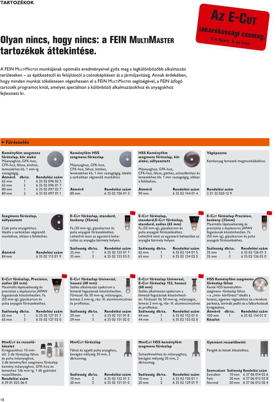 Annak érdekében, hogy minden munkát tökéletesen végezhessen el a FEIN MULTIMASTER segítségével, a FEIN átfogó tartozék programot kínál, amelyet speciálisan a különböző alkalmazásokhoz és anyagokhoz