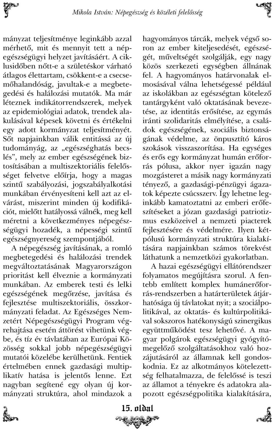 Ma már léteznek indikátorrendszerek, melyek az epidemiológiai adatok, trendek alakulásával képesek követni és értékelni egy adott kormányzat teljesítményét.