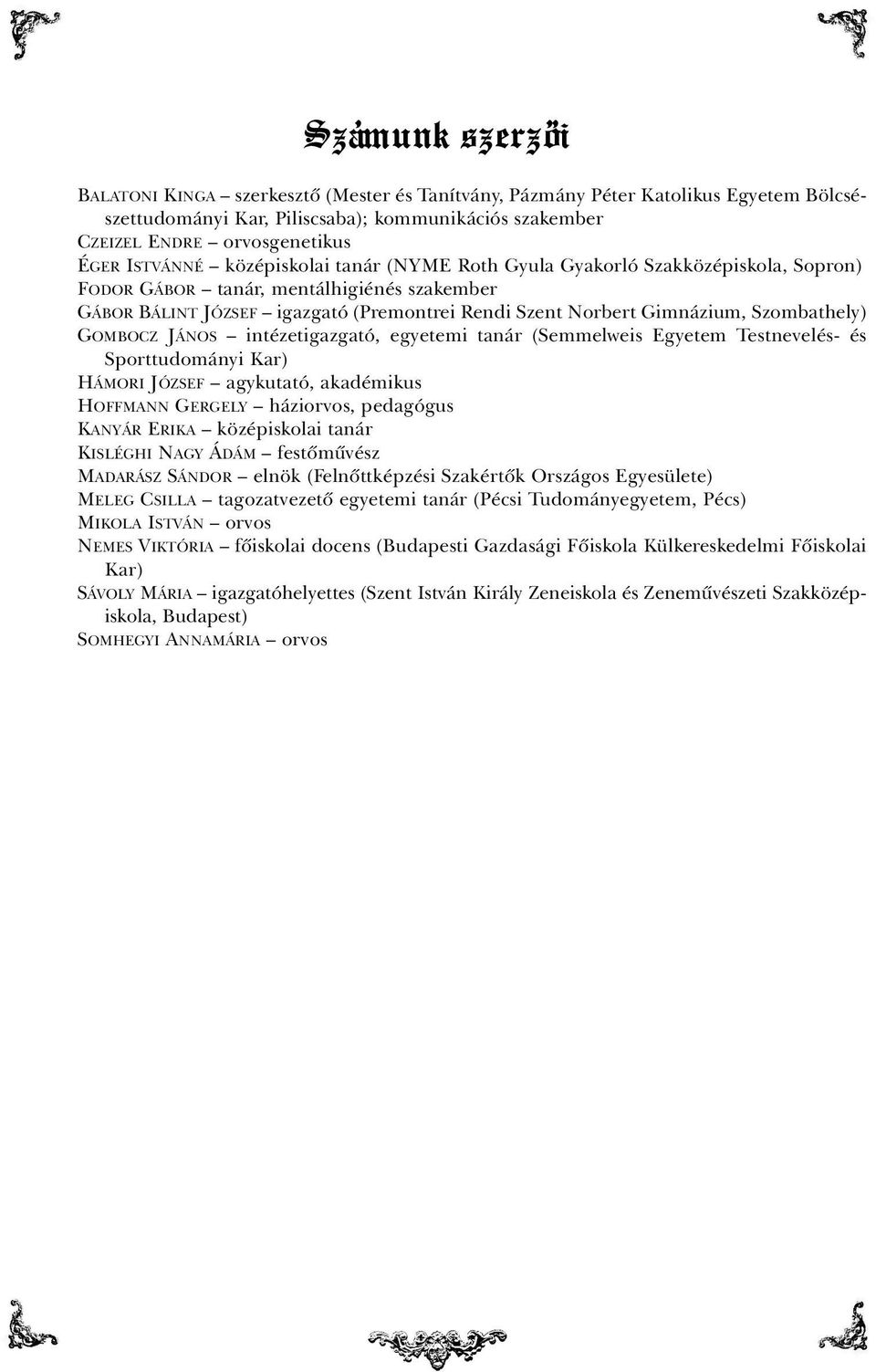 Szombathely) GOMBOCZ JÁNOS intézetigazgató, egyetemi tanár (Semmelweis Egyetem Testnevelés- és Sporttudományi Kar) HÁMORI JÓZSEF agykutató, akadémikus HOFFMANN GERGELY háziorvos, pedagógus KANYÁR