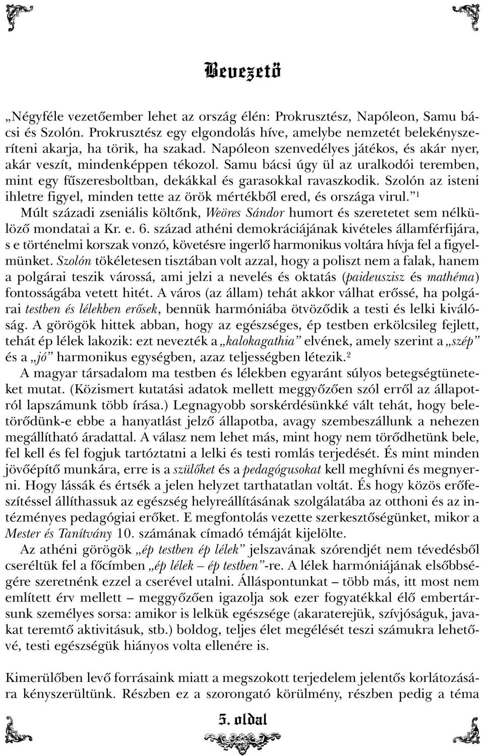 Szolón az isteni ihletre figyel, minden tette az örök mértékbõl ered, és országa virul. 1 Múlt századi zseniális költõnk, Weöres Sándor humort és szeretetet sem nélkülözõ mondatai a Kr. e. 6.