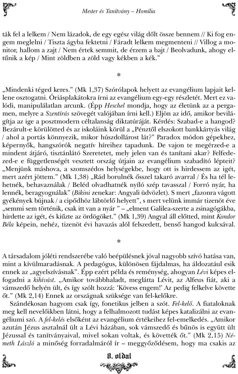 (Mk 1,37) Szórólapok helyett az evangélium lapjait kellene osztogatni. Óriásplakátokra írni az evangélium egy-egy részletét. Mert ez valódi, manipulálatlan arcunk.